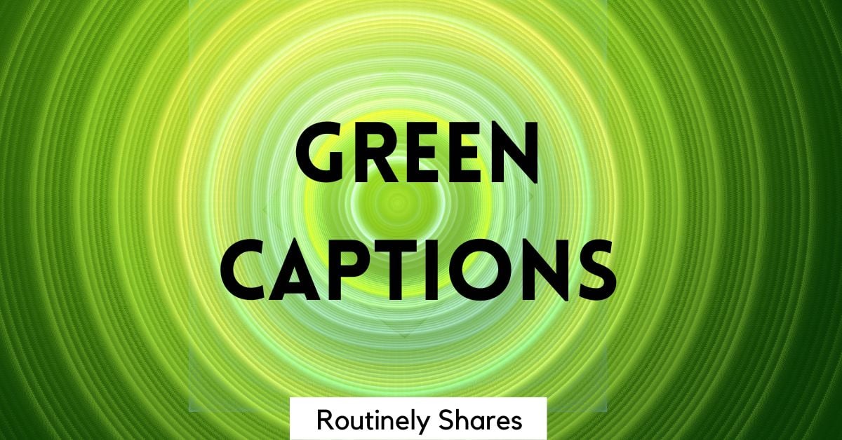 150 Amazing Green Captions for Instagram Routinely Shares