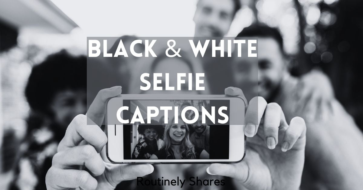 100 Best Black and White Selfie Captions for Instagram Routinely Shares