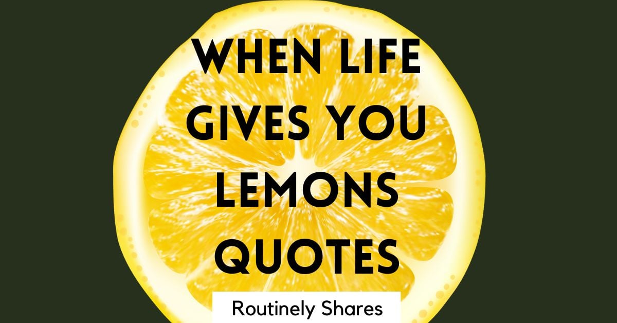 100 Inspiring and Funny When Life Gives You Lemons Quotes Routinely
