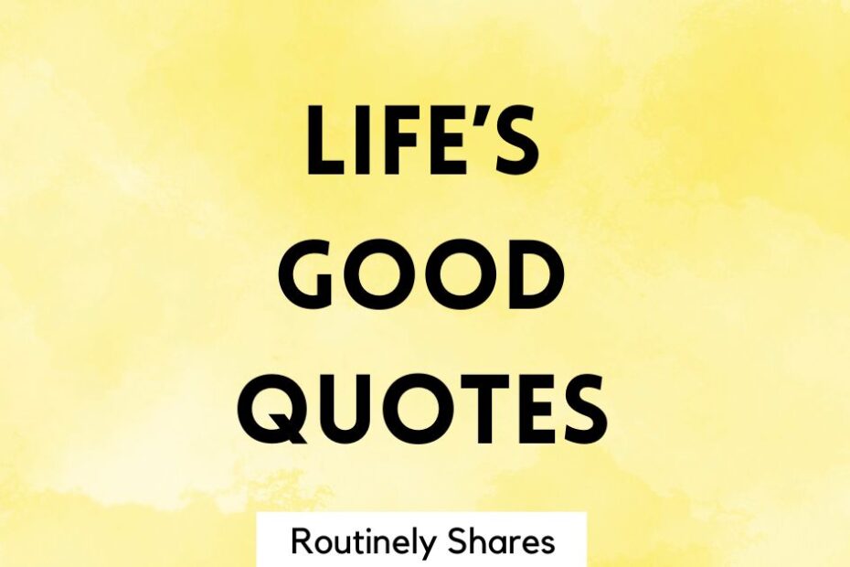 The words life's good quotes