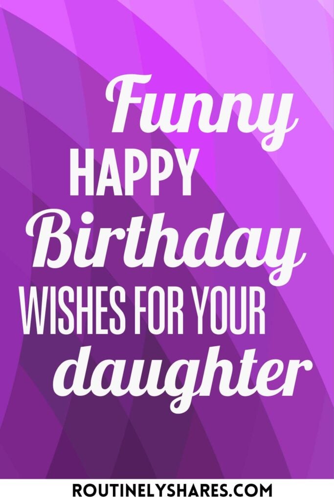 Funny Happy Birthday Wishes for Daughter